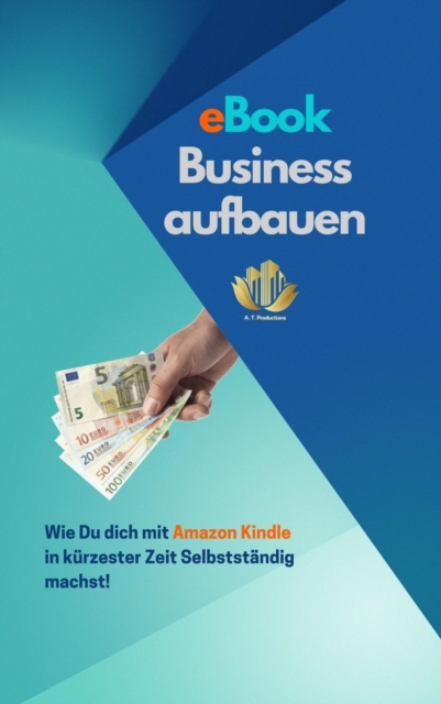 eBook Business aufbauen | Wie Du dich mit Amazon Kindle Publishing in kurzester Zeit Selbststandig machst!