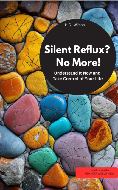 Silent reflux? No More!  Understand It Now and Take Control of Your Life