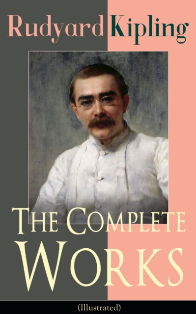 Complete Works of Rudyard Kipling (Illustrated)