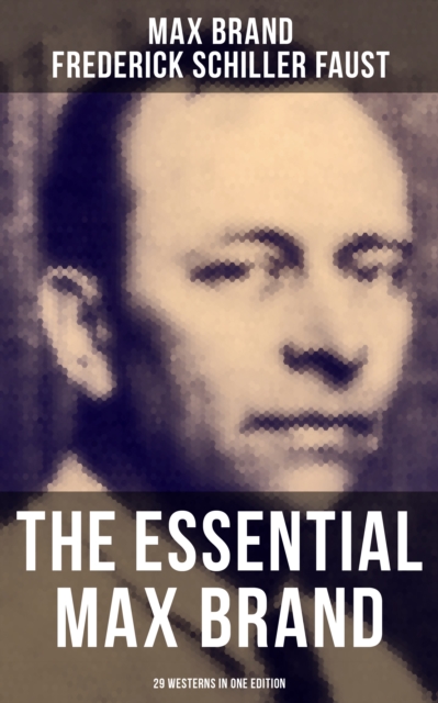 Essential Max Brand - 29 Westerns in One Edition