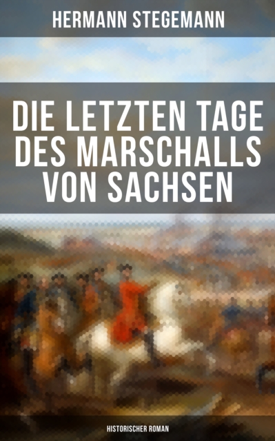 Die letzten Tage des Marschalls von Sachsen (Historischer Roman)