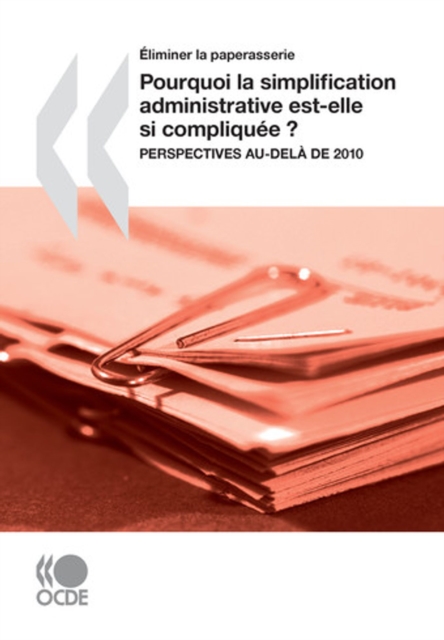 Eliminer la paperasserie Pourquoi la simplification administrative est-elle si compliquee? Perspectives au-dela de 2010