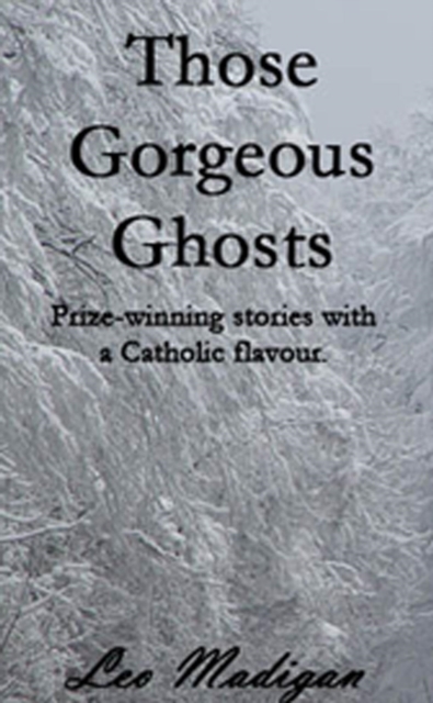 Those Gorgeous Ghosts: Prize-winning Stories with a Catholic Flavor.