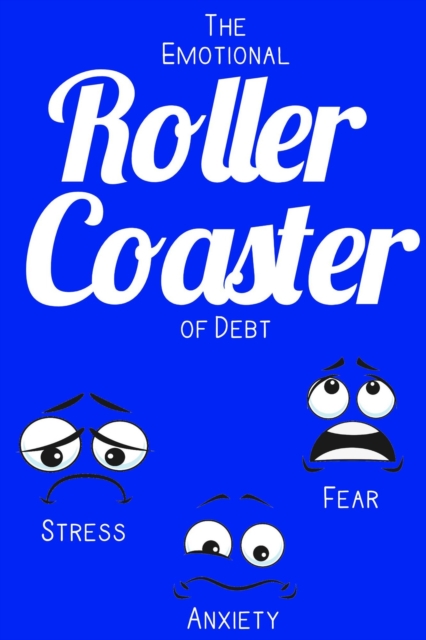 Emotional Roller Coaster of Debt: Stress. Anxiety. Fear.