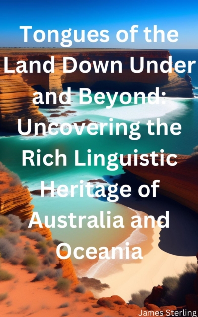 Tongues of the Land Down Under and Beyond: Uncovering the Rich Linguistic Heritage of Australia and Oceania