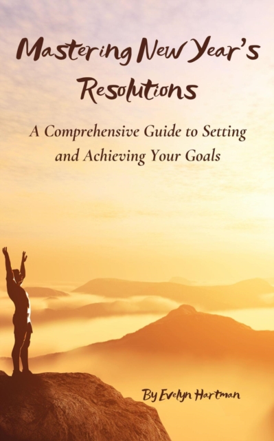 Mastering New Year's Resolutions: A Comprehensive Guide to Setting and Achieving Your Goals