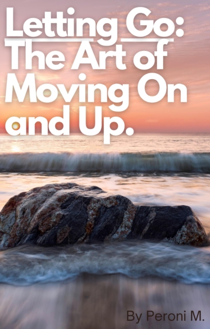 Letting Go: The Art of Moving On and Up.
