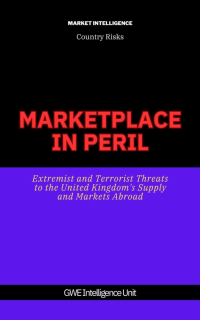Marketplace In Peril: Extremist and Terrorist Threats to the United Kingdom's Supply and Markets Abroad