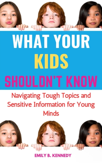 What Your Kids Shouldn't Know: Navigating Tough Topics and Sensitive Information for Young Minds