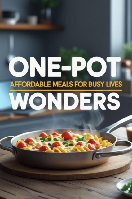 One-Pot Wonders Affordable Meals for Busy Lives