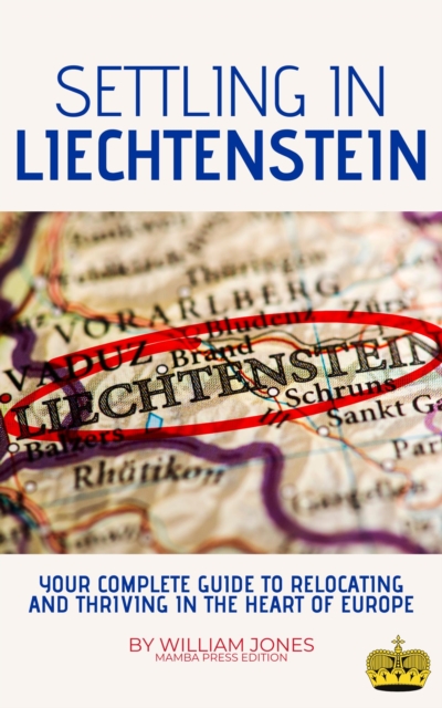 Settling in Liechtenstein: Your Complete Guide to Relocating and Thriving in the Heart of Europe