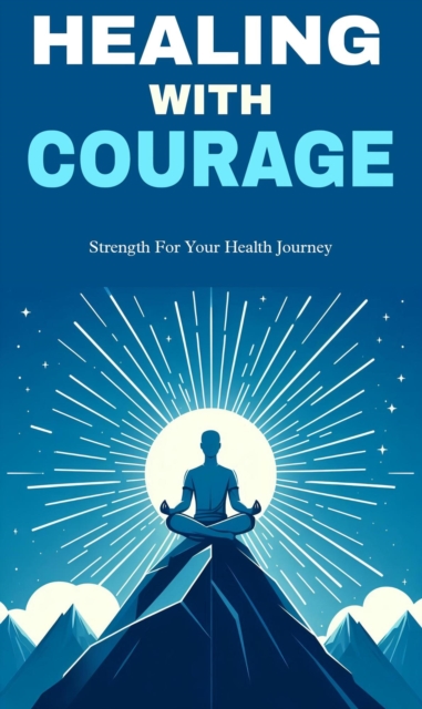 Healing with courage: strength for your health journey