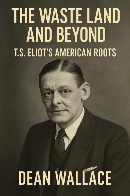 Waste Land and Beyond: T.S. Eliot's American Roots