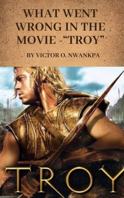 What went wrong in the 2004 movie -&quote;Troy...