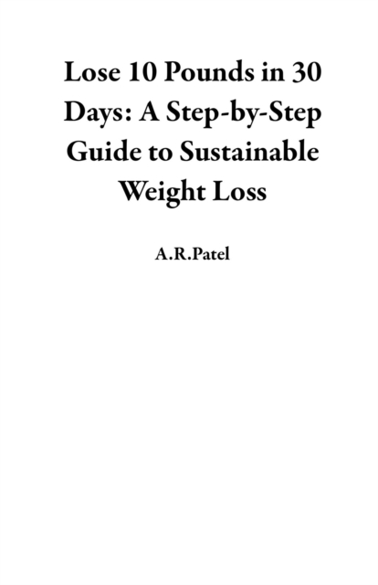 Lose 10 Pounds in 30 Days: A Step-by-Step Guide to Sustainable Weight Loss