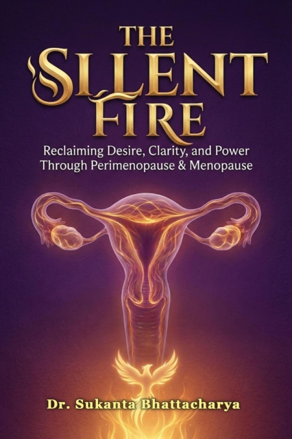 Silent Fire: Reclaiming Desire, Clarity, and Power Through Perimenopause & Menopause