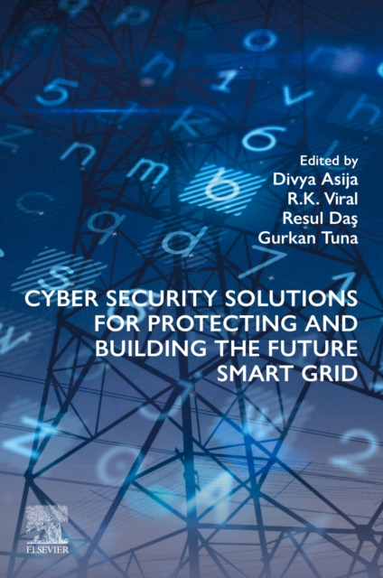 Cyber Security Solutions for Protecting and Building the Future Smart Grid