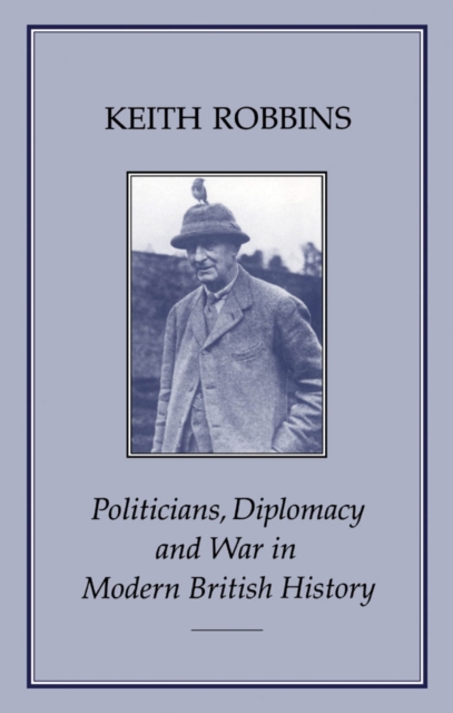 Politicians, Diplomacy and War in Modern British History