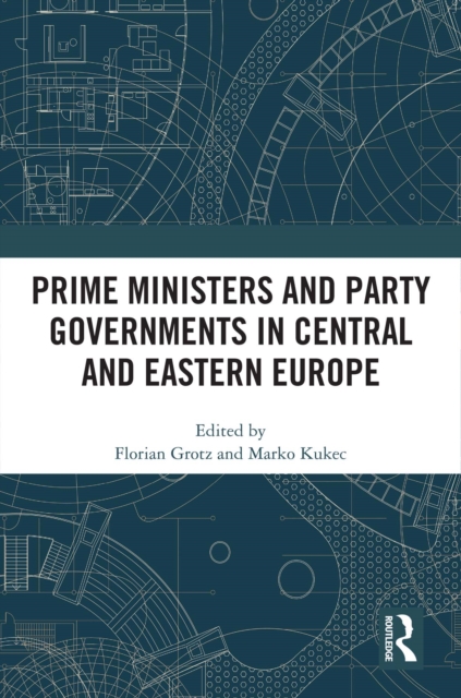 Prime Ministers and Party Governments in Central and Eastern Europe