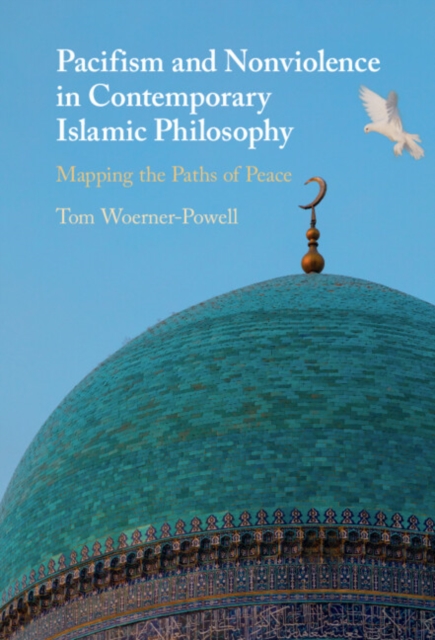 Pacifism and Non-Violence in Contemporary Islamic Philosophy Mapping the Paths of Peace