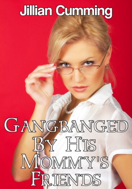 Gangbanged by His Mommy's Friends