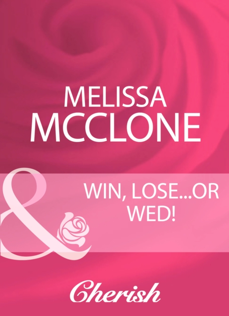 Win, Lose...Or Wed! (Mills & Boon Cherish)