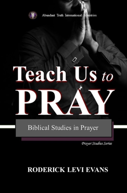 Teach Us to Pray: Biblical Studies in Prayer