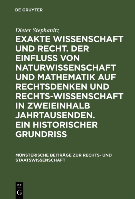 Exakte Wissenschaft und Recht. Der Einfluss von Naturwissenschaft und Mathematik auf Rechtsdenken und Rechtswissenschaft in zweieinhalb Jahrtausenden. Ein historischer Grundriss
