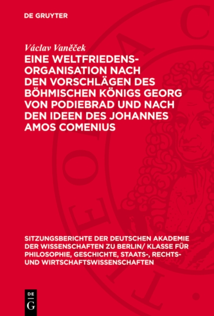 Eine Weltfriedensorganisation nach den Vorschlägen des Böhmischen Königs Georg von Podiebrad und nach den Ideen des Johannes Amos Comenius