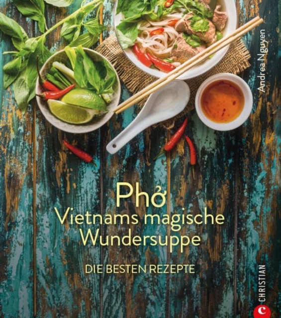 Kochbuch: Pho Vietnams magische Wundersuppe. Die besten Rezepte.