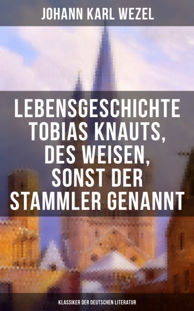 Lebensgeschichte Tobias Knauts, des Weisen, sonst der Stammler genannt