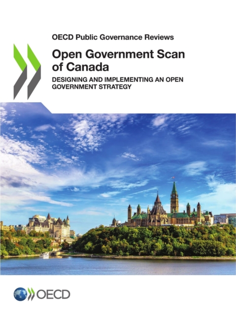 OECD Public Governance Reviews Open Government Scan of Canada Designing and Implementing an Open Government Strategy