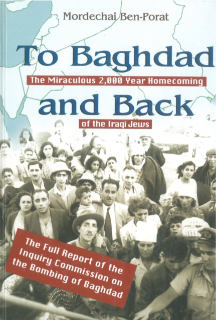 To Baghdad and Back : The Miraculous 2,000 Year Homecoming of the Iraqi Jews