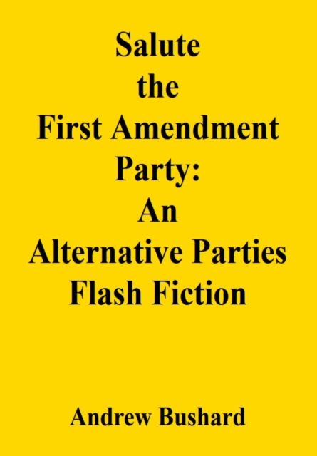 Salute the First Amendment Party: An Alternative Parties Flash Fiction
