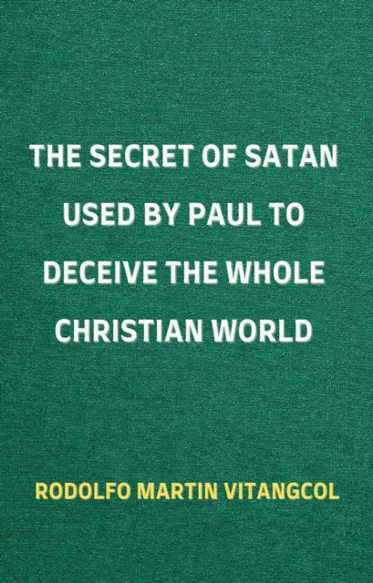 Secret of Satan Used by Paul to Deceive the Whole Christian World