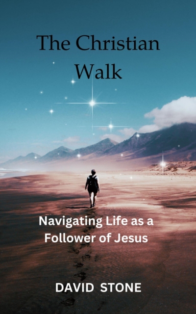 Christian Walk: Navigating Life as a Follower of Jesus