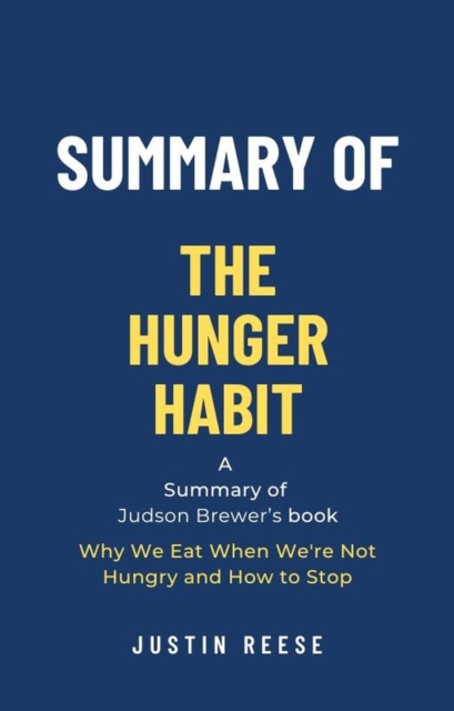 Summary of The Hunger Habit by Judson Brewer: Why We Eat When We're Not Hungry and How to Stop