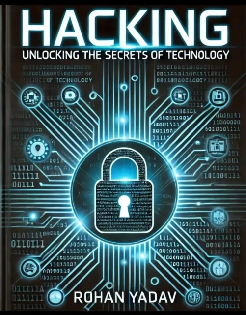 Hacking : Unlocking the Secrets of Technology