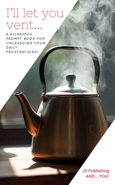 I'll Let You Vent... A Hilarious Prompt Book for Unleashing Your Daily Frustrations!
