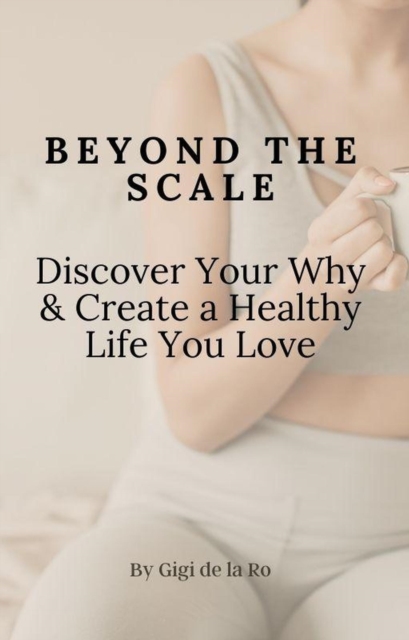 Beyond the Scale: Discover Your Why & Create a Healthy Life You Love