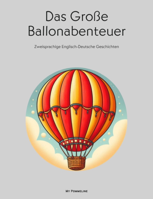 Das Groe Ballonabenteuer: Zweisprachige Englisch-Deutsche Geschichten