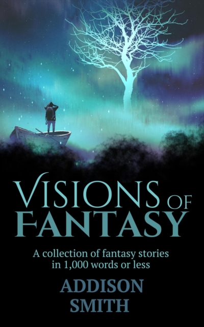 Visions of Fantasy: A Fantasy Flash Fiction Collection