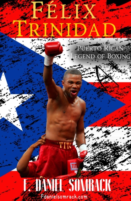 Felix Trinidad: Puerto Rican Legend of Boxing
