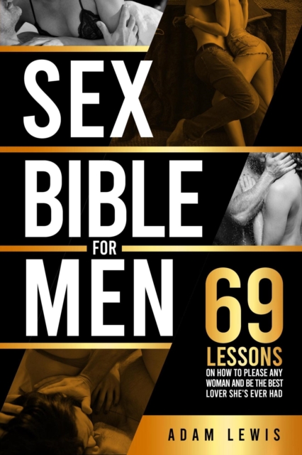 Sex Bible for Men: 69 Lessons on How to Please Any Woman and Be the Best Lover She's Ever Had