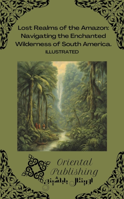 Lost Realms of the Amazon Navigating the Enchanted Wilderness of South America.