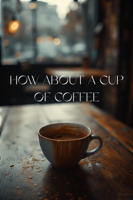 How about a cup of coffee?