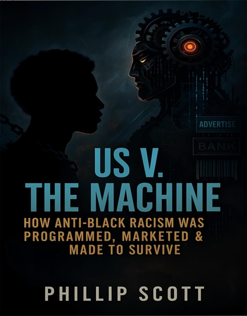 Us v. The Machine (How Anti-Black Racism Was Programmed, Marketed & Made To Survive)