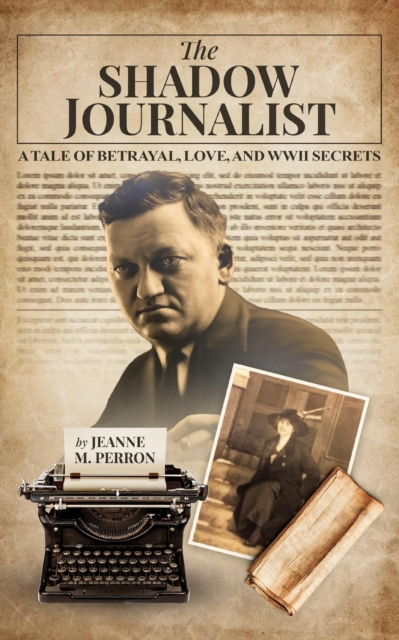 Shadow Journalist: A Tale of Betrayal, Love, and WWII Secrets