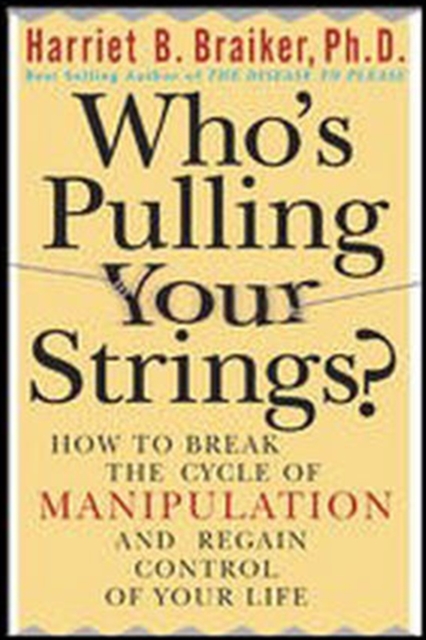 Who's Pulling Your Strings?: How to Break the Cycle of Manipulation and Regain Control of Your Life