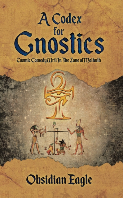 Codex For Gnostics: Cosmic Comedy Writ In The Zone of Malkuth
